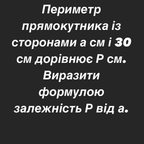 Периметр прямокутника із сторонами a см і 30 см дорівнює Р см. Виразити формулою залежність Р від а.