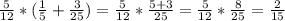 \frac{5}{12}*(\frac{1}{5}+\frac{3}{25} )= \frac{5}{12}*\frac{5+3}{25} =\frac{5}{12}*\frac{8}{25}=\frac{2}{15}