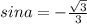 sina = - \frac{ \sqrt{3} }{3}