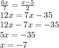 \frac{6x}{7} = \frac{x - 5}{2} \\ 12x = 7x - 35 \\ 12x - 7x = - 35 \\ 5x = - 35 \\ x = - 7