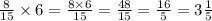 \frac{8}{15} \times 6 = \frac{8 \times 6}{15} = \frac{48}{1 5} = \frac{16}{5} = 3 \frac{1}{5}