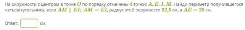 На окружности с центром в точке O по порядку отмечены 4 точки: A, E, I, M. Найди периметр получившег