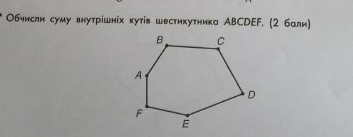 Обчисли суму внутрішніх кутів шестикутника АBCDEF​