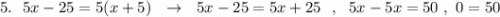 5.\ \ 5x-25=5(x+5)\ \ \to \ \ 5x-25=5x+25\ \ ,\ \ 5x-5x=50\ ,\ 0=50