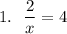 1.\ \ \dfrac{2}{x}=4