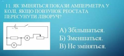 Як зміняться покази амперметра у колі, якщо повзунок реостата пересунути ліворуч? А) Збільшаться. Б)