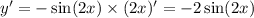 y' = - \sin(2x) \times (2x)' = - 2 \sin(2x) \\