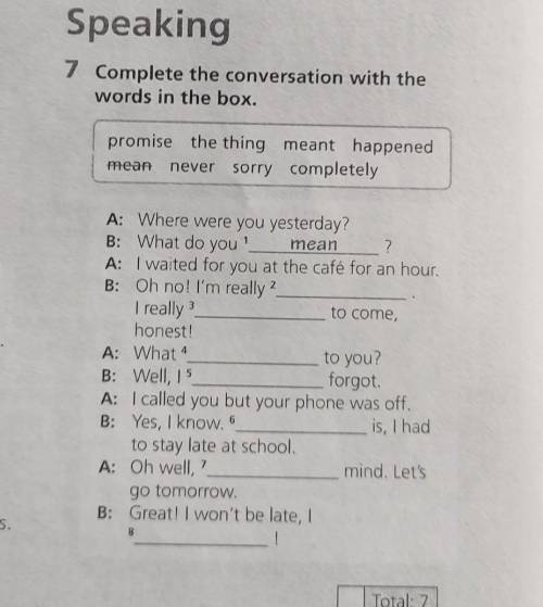 Speaking7 Complete the conversation with thewords in the box.A: Where were you yesterday?B: What doy