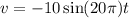 v = - 10 \sin(20\pi) t