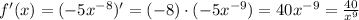 f'(x)=(-5x^{-8})'=(-8)\cdot (-5x^{-9})=40x^{-9}=\frac{40}{x^9}