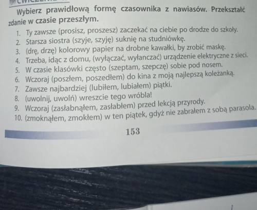 Wybierz prawidłową formę czasownika z nawiasow.Przeksztalc zdanie w czasie przeszlym ​