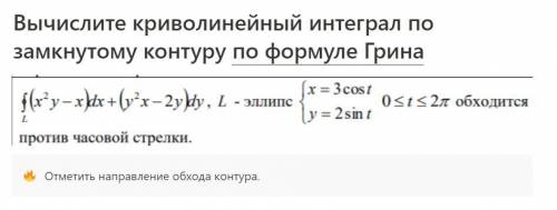 Вычислите криволинейный интеграл по замкнутому контуру по формуле Грина. Необходимо использовать фор