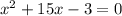 {x}^{2} + 15x - 3 = 0