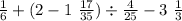 \frac{1}{6} + (2 - 1 \ \frac{17}{35} ) \div \frac{4}{25} - 3 \ \frac{1}{3}