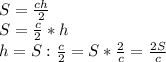 S = \frac{ch}{2} \\S = \frac{c}{2} *h\\h = S :\frac{c}{2} = S * \frac{2}{c} = \frac{2S}{c}