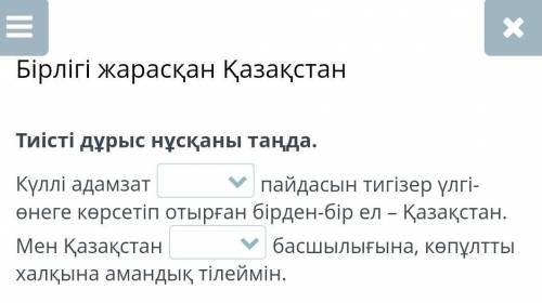 Бірлігі жарасқан Қазақстан Тиісті дұрыс нұсқаны таңда.Күллі адамзатпайдасын тигізер үлгі-өнеге көрсе