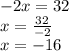 -2x=32\\x=\frac{32}{-2} \\x=-16