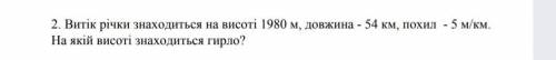 Витік річки знаходиться на висоті 1980 м, довжина-54 км, похил-5 м/км. На якій висоті знаходиться ги