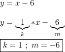 y = x - 6\\\\y =\underbrace{ 1}_{k}*x-\underbrace{6}_{m}\\\\\boxed{k=1 \ ; \ m=-6}}