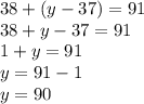 38 + (y - 37) = 91 \\ 38 + y - 37 = 91 \\ 1 + y = 91 \\ y = 91 - 1 \\ y = 90