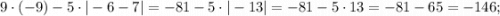 9 \cdot (-9)-5 \cdot |-6-7|=-81-5 \cdot |-13|=-81-5 \cdot 13=-81-65=-146;