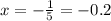 x = - \frac{1}{5} = - 0.2