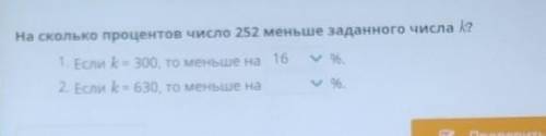 На сколько процентов число 252 меньше заданного числа k? %.1. Если k = 300, то меньше на2. Если k =