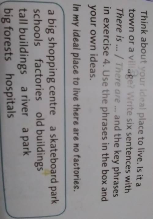 Think about your ideal place to live. Is it a town or a village? Write six sentences withThere is /
