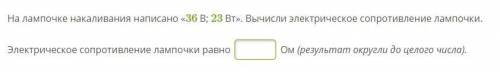 На лампочке накаливания написано «36 В; 23 Вт». Вычисли электрическое сопротивление лампочки.