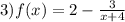 3)f(x) = 2 - \frac{3}{x + 4}