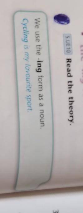 Read the theory. We use the- ing form as a noun. Cycling is my favourite sport.​