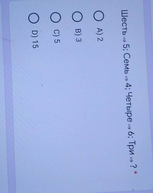 Шесть - 5; Семь - 4; Четыре -6; Три э?ОА) 2Ов) зОс) 5OD) 15​