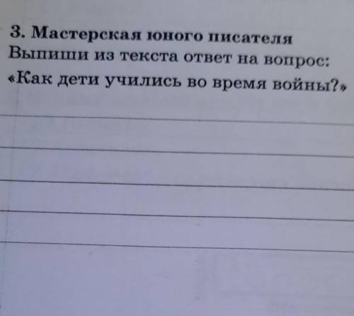 П, Мастерская юного писателя Напиши из текста ответ на вопрос:Как дети учились во время войны?Найдит