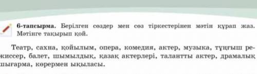 Берилген создер мен соз тиркестеринен матин курап жаз. Матинге такырып кой