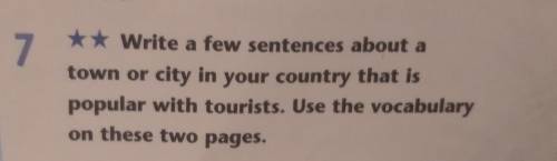 7 ** Write a few sentences about atown or city in your country that ispopular with tourists. Use the