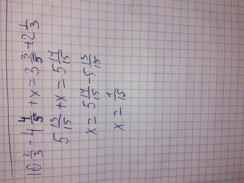 10 2/3 - 4 4/5 + x = 3 3/5 + 2 1/3 решить ​