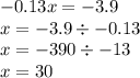 - 0.13x = - 3.9 \\ x = - 3.9 \div - 0.13 \\x = - 390 \div - 13 \\ x = 30