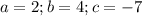 a=2; b=4; c=-7