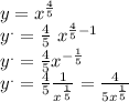 y = {x}^{ \frac{4}{5} } \\ {y}^{.} = \frac{4}{5} \ {x}^{ \frac{4}{5} - 1 } \\ {y}^{.} = \frac{4}{5} {x}^{ - \frac{1}{5} } \\ {y}^{.} = \frac{4}{5} \frac{1}{ {x}^{ \frac{1}{5} } } = \frac{4}{5 {x}^{ \frac{1}{5} } }