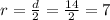 r=\frac{d}{2}=\frac{14}{2}=7