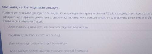 Болмасаң да, ұқсап бақ Мәтіннің негізгі идеясын анықта.Білімді ел ешкімге де құл болмайды. Осы қағид