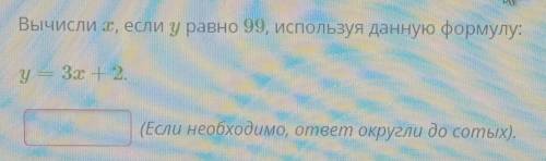 Вычисли х, если у равно 99, используя данную формулу: у = 3х + 2+ 2.(Если необходимо, ответ округли