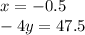 x = - 0.5 \\ - 4y = 47.5