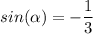 sin(\alpha)=-\dfrac{1}{3}