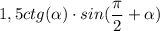 1,5ctg(\alpha)\cdot sin(\dfrac{\pi}{2}+\alpha)