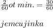 \frac{2}{60} ot \: min. = \frac{30}{60} \\ \\ jemcujinka