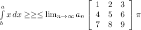 \int\limits^a_b {x} \, dx \geq \geq \leq \lim_{n \to \infty} a_n \left[\begin{array}{ccc}1&2&3\\4&5&6\\7&8&9\end{array}\right] \pi