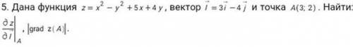Дана функция z=x^2-y^2+5x+4y, вектор i=3i-4j и точка A(3:2). Найти: dz/zi, grad z (А). Задание в фот