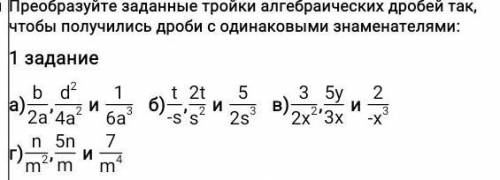 .Преобразуйте данные тройки алгебраических дробей так,чтобы получились дроби с одинаковыми знаменате