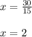 x=\frac{30}{15} \\\\x=2